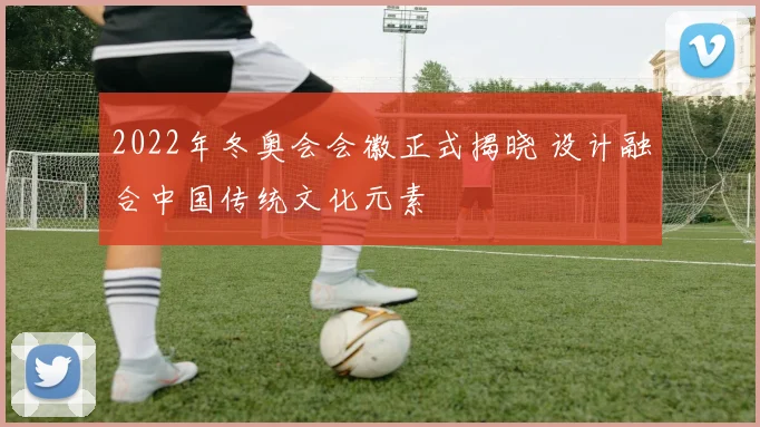 2022年冬奥会会徽正式揭晓 设计融合中国传统文化元素