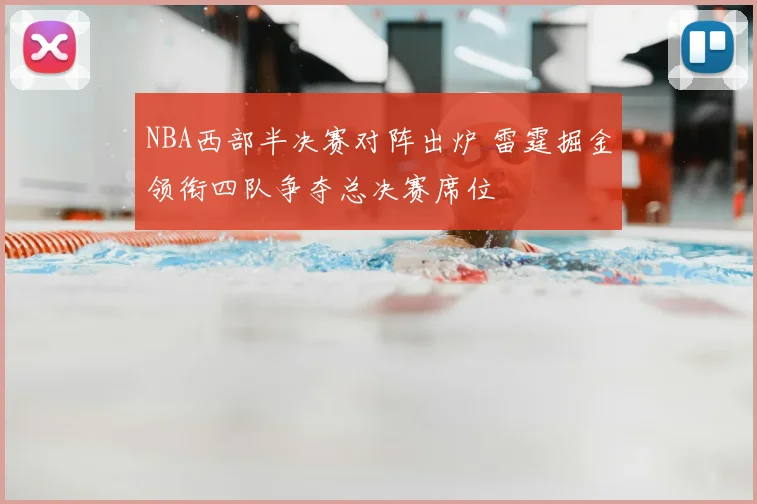 NBA西部半决赛对阵出炉 雷霆掘金领衔四队争夺总决赛席位