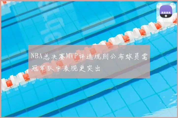 NBA总决赛MVP评选规则公布球员需冠军队中表现更突出