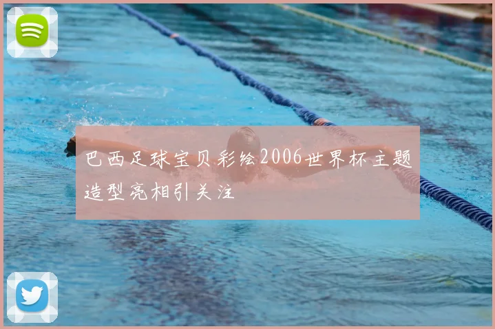 巴西足球宝贝彩绘2006世界杯主题造型亮相引关注