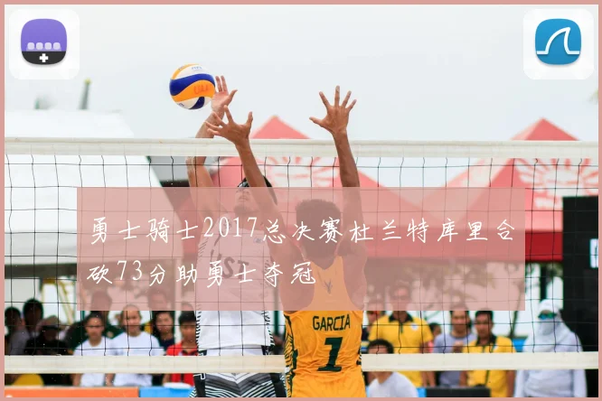 勇士骑士2017总决赛杜兰特库里合砍73分助勇士夺冠